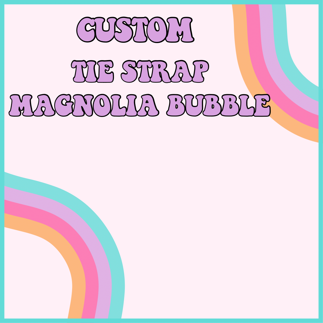 CUSTOM TIE STRAP MAGNOLIA BUBBLE