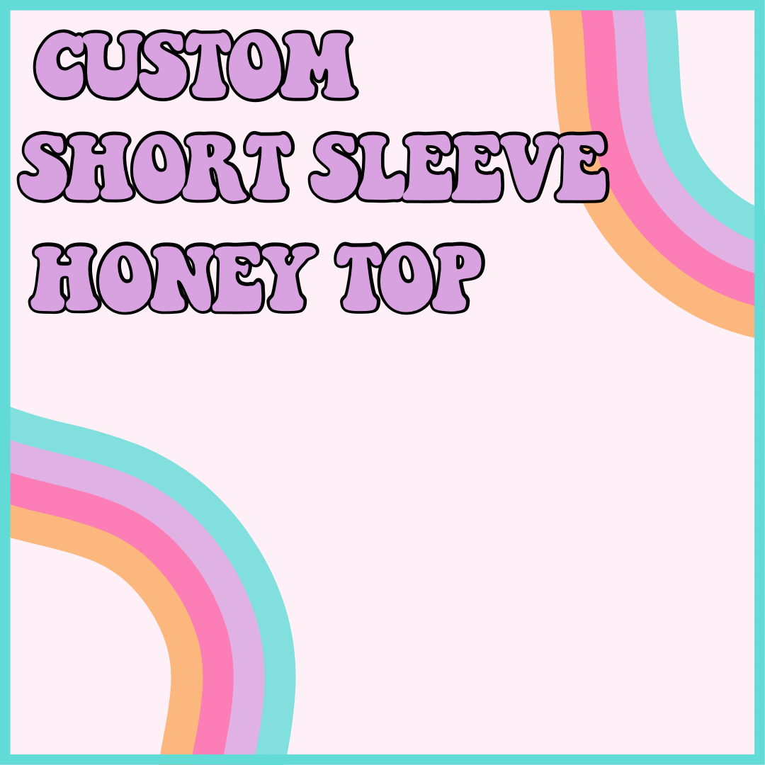 CUSTOM SHORT SLEEVE HONEY TOP
