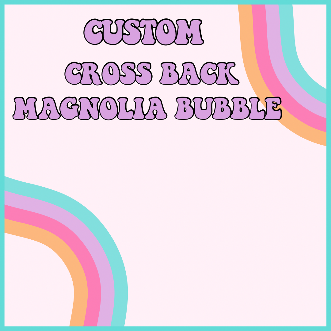 CUSTOM CROSS BACK MAGNOLIA BUBBLE