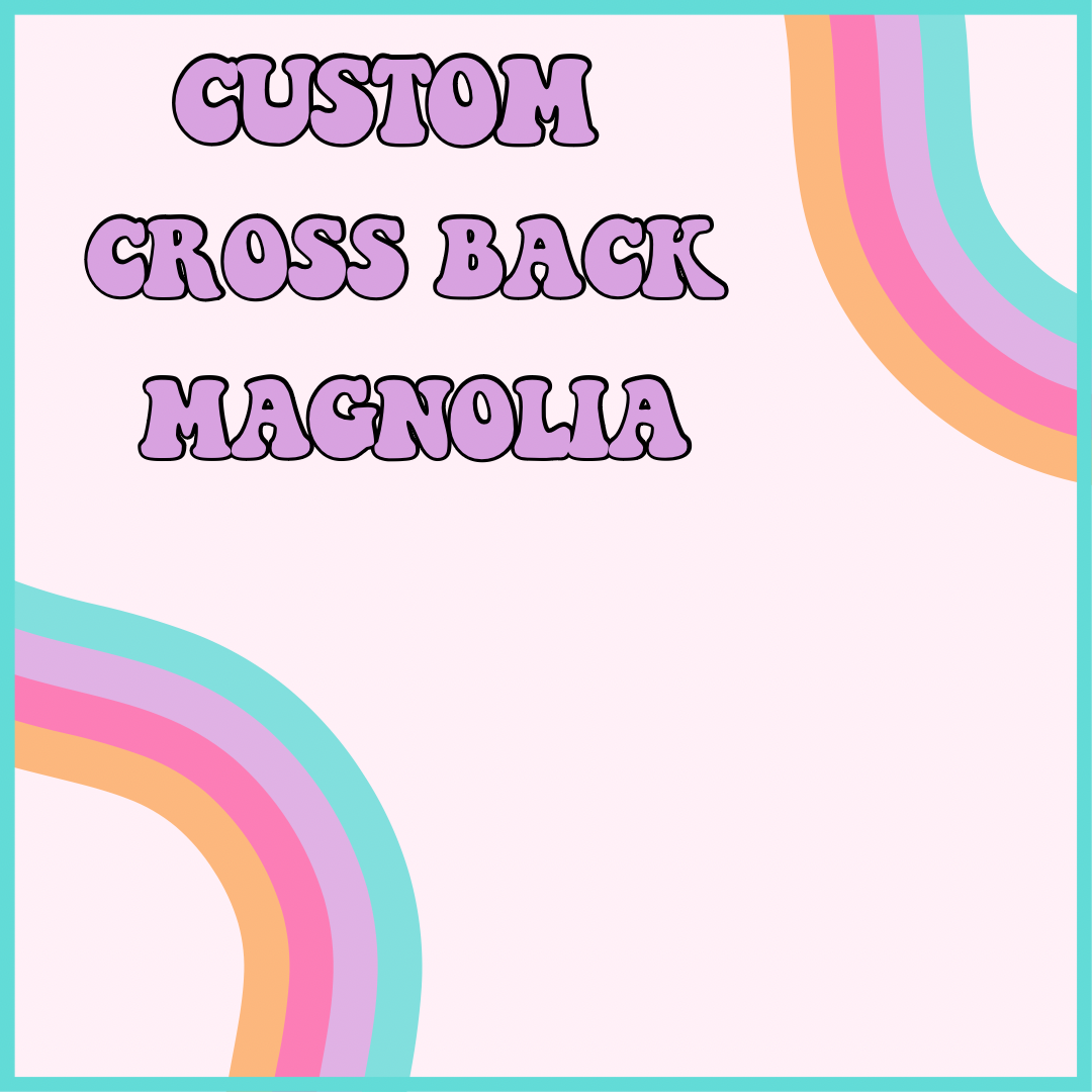 CUSTOM CROSS BACK MAGNOLIA